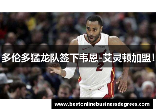 多伦多猛龙队签下韦恩-艾灵顿加盟！